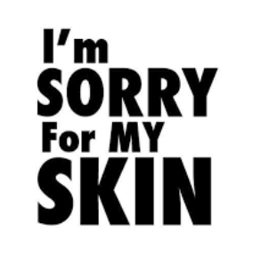 I'M SORRY FOR MY SKIN